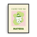 Affiche - 'I love you so matcha'